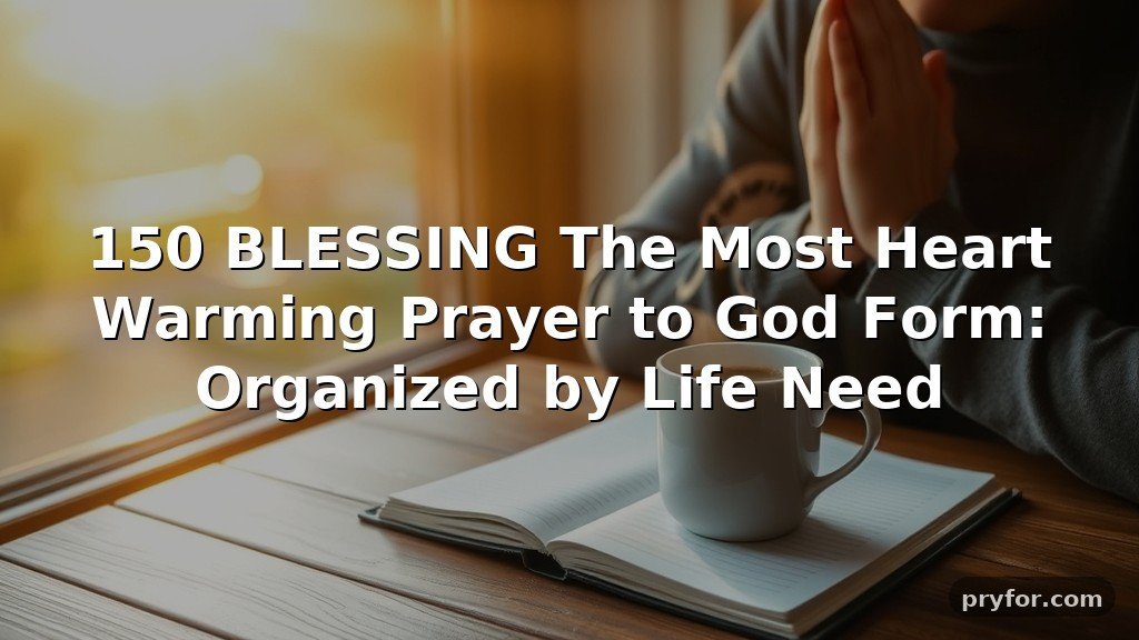 150 BLESSING The Most Heart Warming Prayer to God Form: Organized by Life Need